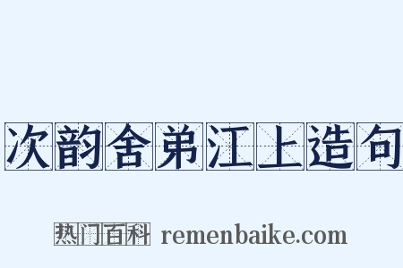 次韵舍弟江上造句是什么意思的图片